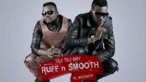 MUSIC | Ruff N Smooth – Tolotolo Baby ft. WizBoyy