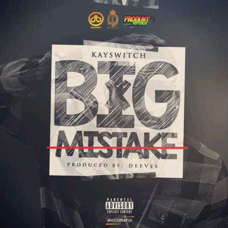 MUSIC | Kayswitch – Big Mistake (Prod by Deevee)
