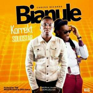 MUSIC | Korrekt – Bianule ft. Solidstar (Prod. byPJAY)