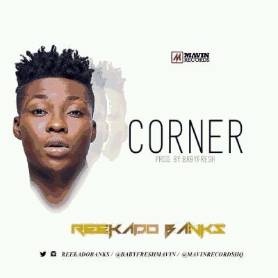 MUSIC | Reekado Banks – “Corner” (Prod. By Babyfresh) @reekadobanks