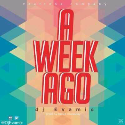 MUSIC | DJ Evamic – “A Week Ago” (Prod By Benie Macaulay)