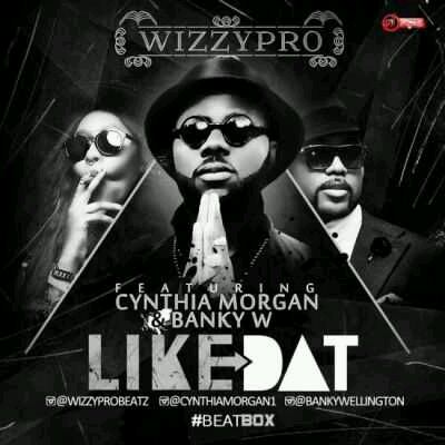 MUSIC | WizzyPro – “Like Dat” f. Banky W x Cynthia Morgan