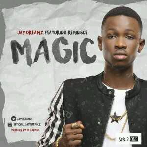 MUSIC | Jay Dreamz – Magic ft. Reminisce (Prod. by ID Cabasa)