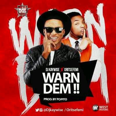 MUSIC | DJ Kaywise – “Warn Dem” ft. Oritsefemi (Prod. By Popito)