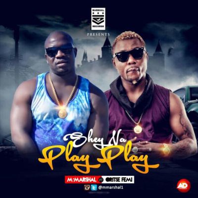 MUSIC | M’Marshal – “Shey Na Play Play” ft. Oritsefemi (Prod. By J-Stunt)