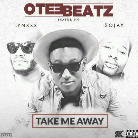 Otee Beatz ft. Sojay & Lynxxx – Take Me Away