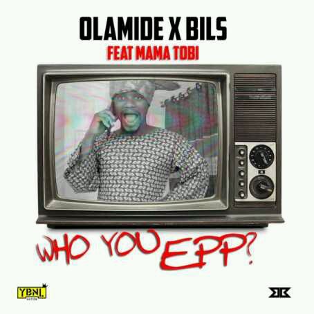 Olamide x Bils x Mama Tobi – Who You Epp? (Freestyle)