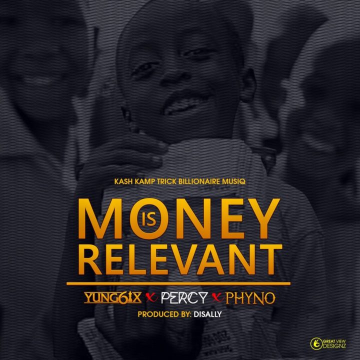 Yung6ix ft. Phyno & Percy – “Money Is Relevant”