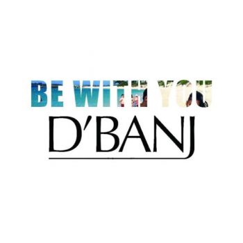 VIDEO + AUDIO | D’Banj – Be With You (DOWNLOAD)