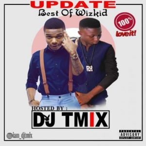DOWNLOAD MIXTAPE: Dj Tmix – Update Best Of Wizkid (Mixtape)