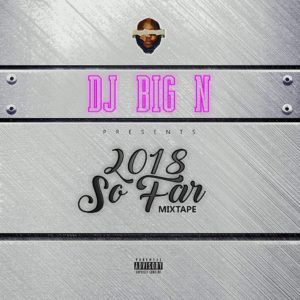 MIXTAPE: DJ Big N – 2018 So Far (Mix)