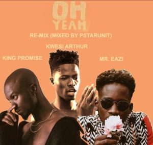 DOWNLOAD MP3: King Promise Ft. Kwesi Arthur & Mr. Eazi – Oh Yeah (Remix)
