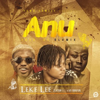 MUSIC | Leke Lee – Anu Ft. Zlatan Ibile & Gbafun (Prod. By Olumix)