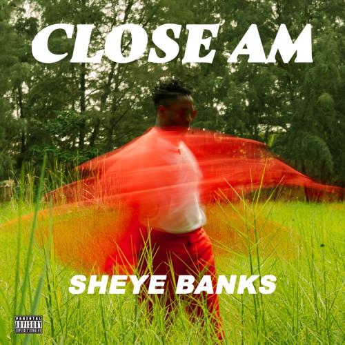 DOWNLOAD Sheye Banks – Close Am mp3