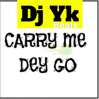 DOWNLOAD Dj Yk – Carry Me Dey Go mp3
