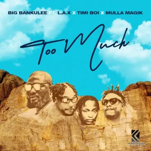 DOWNLOAD Big Bankulee – Too Much ft. L.A.X, Timiboi & Mulla Magik mp3