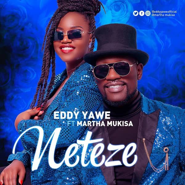 Neteze – Eddy Yawe ft Martha Mukisa mp3 Download