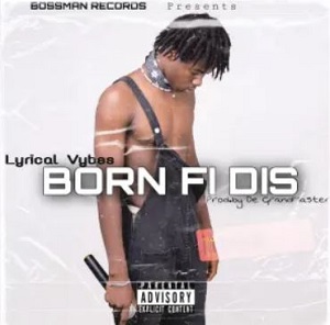 DOWNLOAD Lyrical Vybes – Born Fi Dis mp3