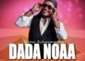 DOWNLOAD Nana Acheampong – Dada Noaa mp3