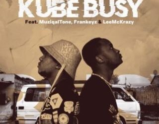 DOWNLOAD Amu Classic & Kappie – Kube Busy ft Muziqal Tone, Frankeyz & LeeMcKrazy mp3
