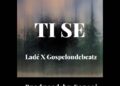 DOWNLOAD Lade – Ti Se Ft. Gospelondebeatz mp3