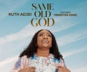 DOWNLOAD Ruth Adjei – Same Old God Ft Minister Igwe mp3