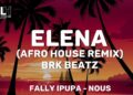 DOWNLOAD Brk Beatz – Elena (Afro House Remix) mp3