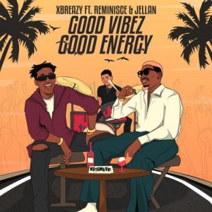 DOWNLOAD Xbreazy – Good Vibez Good Energy Ft. Reminisce, Jellan MP3