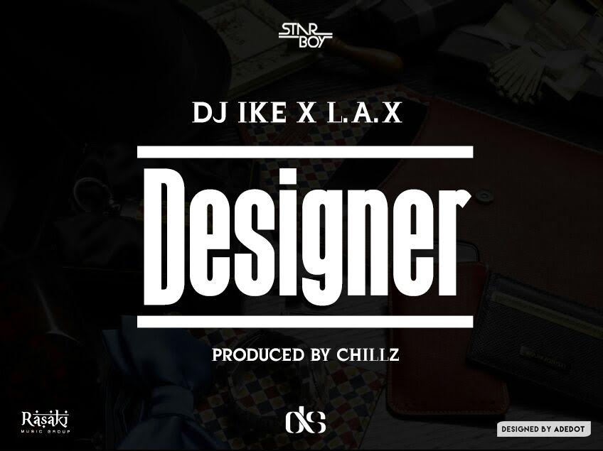 DJ Ike Ft. L.A.X – Designer (Prod By Chilz)