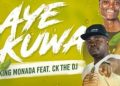 DOWNLOAD King Monada – Aye Kuwa Ft. CK The DJ mp3