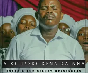 Isaac & The Mighty Messengers A Ke Tsebe Keng Ka Nna (mp3 Download)